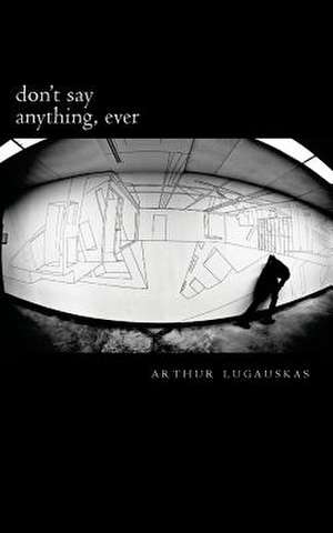 Don't Say Anything, Ever de Arthur Lugauskas