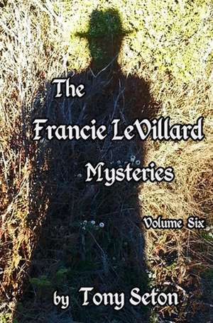 The Francie Levillard Mysteries Volume VI de Tony Seton