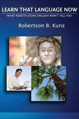 What Rosetta Stone English Won't Tell You - Learn That Language Now de Robertson B. Kunz