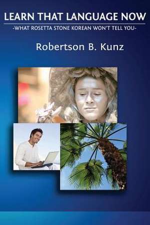 What Rosetta Stone Korean Won't Tell You - Learn That Language Now de Robertson B. Kunz