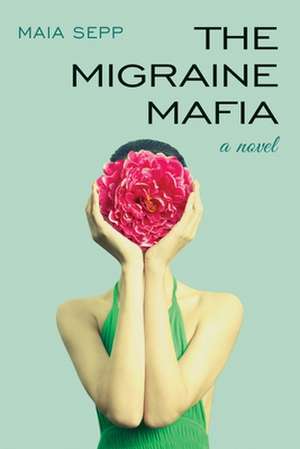 The Migraine Mafia de Maia Sepp