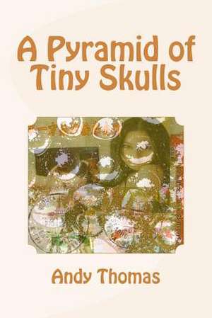 A Pyramid of Tiny Skulls de Andy Thomas