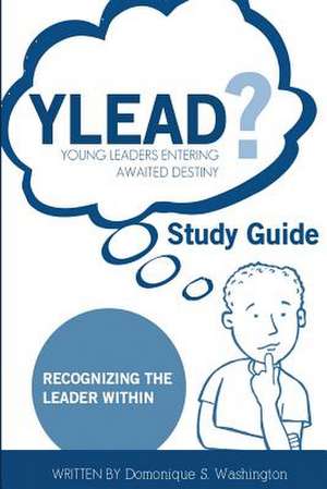 Ylead (Young Leaders Entering Awaited Destiny) Study Guide de Domonique S. Washington