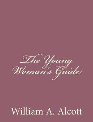 The Young Woman's Guide de William A. Alcott