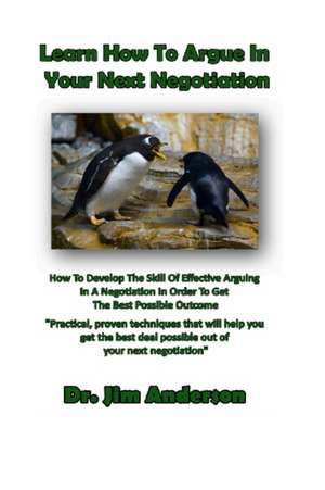 Learn How to Argue in Your Next Negotiation de Jim Anderson