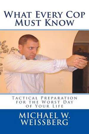 What Every Cop Must Know de Michael W. Weissberg