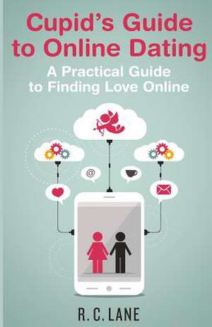 Cupid's Guide to Online Dating de R. C. Lane