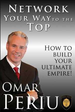 Network Your Way to the Top de Omar Periu