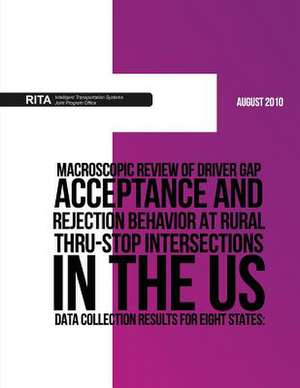 Macroscopic Review of Driver Gap Acceptance and Rejection Behavior at Rural Thru-Stop Intersections in the Us ? Data Collection Results for Eight Stat de U. S. Department of Transportation