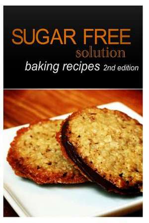 Sugar-Free Solution - Baking Recipes 2nd Edition de Sugar-Free Solution