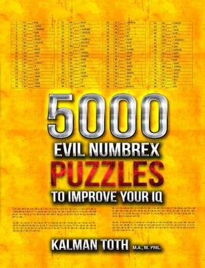 5000 Evil Numbrex Puzzles to Improve Your IQ de Kalman Toth M. a. M. Phil