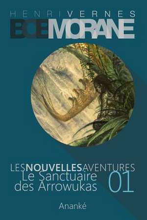 Les Nouvelles Aventures de Bob Morane - Le Sanctuaire Des Arrowukas (01) de Gilles Devindilis