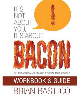 It's Not about You, It's about Bacon - Workbook & Guide de Brian Basilico