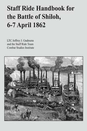 Staff Ride Handbook for the Battle of Shiloh, 6-7 April 1862 de Ltc Jeffrey J. Gudmens