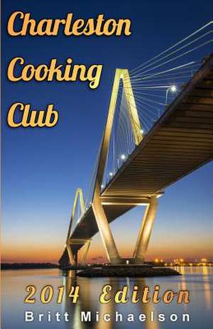 Charleston Cooking Club - 2014 Edition de Britt Michaelson