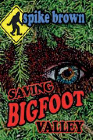 Saving Bigfoot Valley de Spike Brown