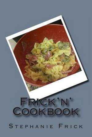 Frick'n' Cookbook de Stephanie Frick