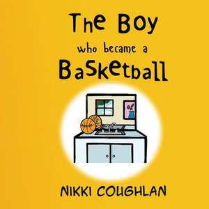 The Boy Who Became a Basketball de Nikki Marie Coughlan