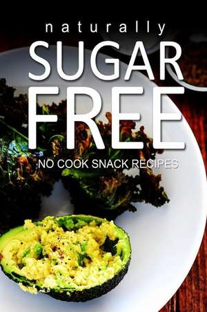 Naturally Sugar-Free- No Cook Snack Recipes de Naturally Sugar Series