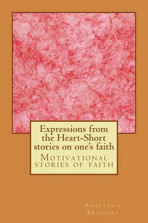 Expressions from the Heart-Short Stories on One's Faith de Anastasia Bridgers