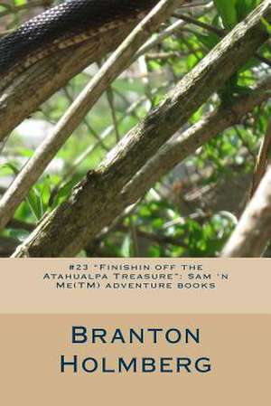 #23 Finishin Off the Atahualpa Treasure de Branton K. Holmberg