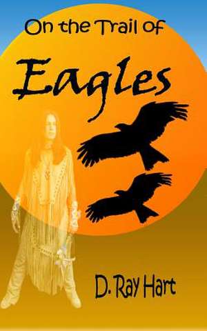 On the Trail of Eagles de MR D. Ray Hart