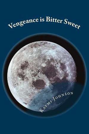 Vengeance Is Bitter Sweet de Kaymi Johnson