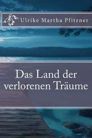 Das Land Der Verlorenen Traeume de Pfitzner, Ulrike Martha