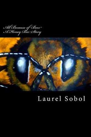 All Because of Bees a Honey Bee Story de Sobol, Laurel Marie