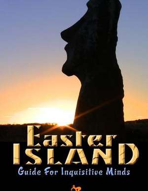 Easter Island Guide for Inquisitive Minds de Brien Foerster