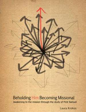 Beholding Him, Becoming Missional de Laura Krokos