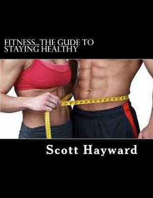 Fitness...the Gude to Staying Healthy de MR Scott N. Hayward