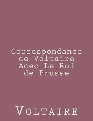 Correspondance de Voltaire Acec Le Roi de Prusse de Voltaire