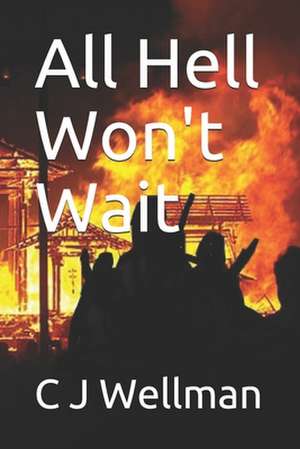 All Hell Won't Wait de C. J. Wellman