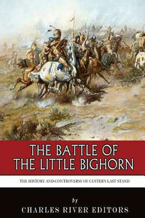 The Battle of the Little Bighorn de Charles River Editors