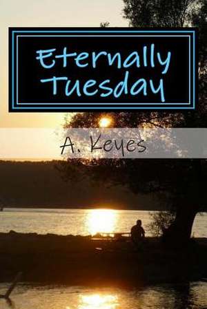 Eternally Tuesday de A. Keyes