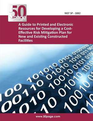 A Guide to Printed and Electronic Resources for Developing a Cost- Effective Risk Mitigation Plan for New and Existing Constructed Facilities de Nist