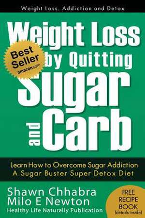 Weight Loss by Quitting Sugar and Carb - Learn How to Overcome Sugar Addiction de Shawn Chhabra