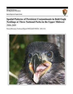 Spatial Patterns of Persistent Contaminants in Bald Eagle Nestlings at Three National Parks in the Upper Midwest, 2006-2009 de Bill Route