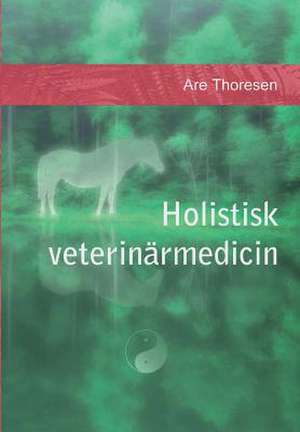 Holistisk Veterinarmedicin de MR Are S. Thoresen