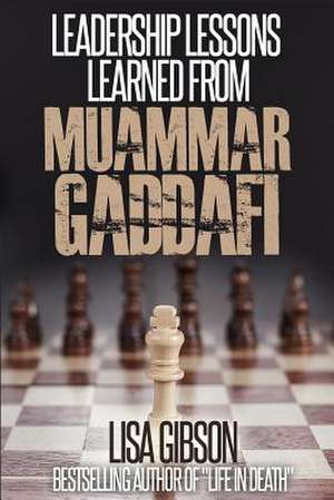 Leadership Lessons Learned from Muammar Gaddafi de Lisa Gibson Jd