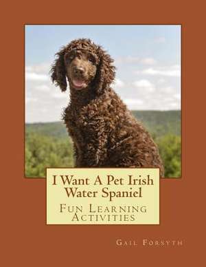 I Want a Pet Irish Water Spaniel de Gail Forsyth