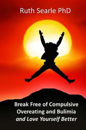 Break Free of Compulsive Overeating de Ruth Searle Phd