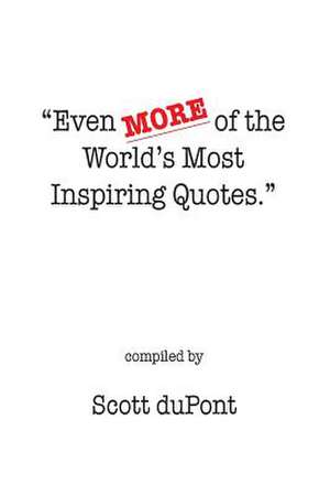 Even More of the World's Most Inspiring Quotes. de Scott DuPont