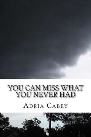 You Can Miss What You Never Had de Adria Cabey