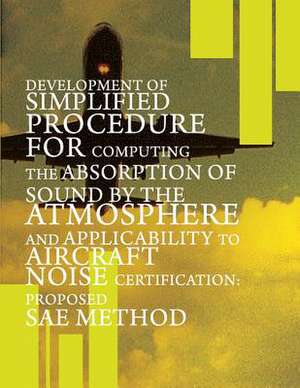 Development of Simplified Procedure for Computing the Absorption of Sound by the Atmosphere and Applicability to Aircraft Noise Certification de U. S. Department of Transportation