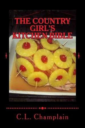 The Country Girl's Kitchen Bible de C. L. Champlain