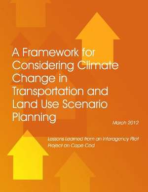 A Framework for Considering Climate Change in Transportation and Land Use Scenario Planning de The Volpe National Transportation System