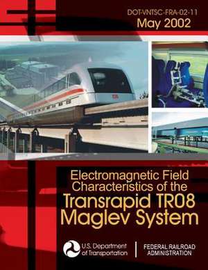 Electromagnetic Field Characteristics of the Transrapid Tr08 Maglev System de U. S. Department of Transportation