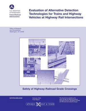 Evaluation of Alternative Detection Technologies for Trains and Highway Vehicles at Highway Rail Intersections de U. S. Department of Transportation